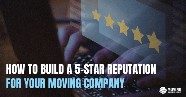 how to build a 5 star reputation moving company